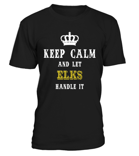 KEEP CALM AND LET ELKS HANDLE IT T-Shirt Unisex