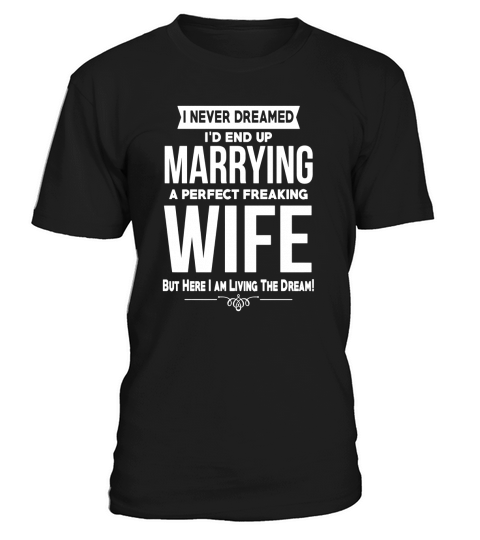 Mens I Never Dreamed Id End Up Marrying A Perfect Wife T-Shirt T-Shirt Unisex