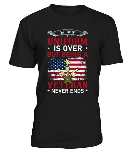 My Time In Uniform Is Over But Being A Veteran Never Ends T-Shirt Unisex