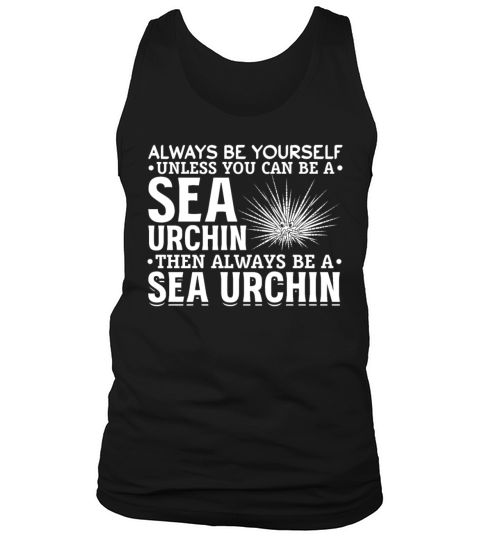 Always Be Yourself Unless You Can Be A Sea Urchin Tank Top Unisex