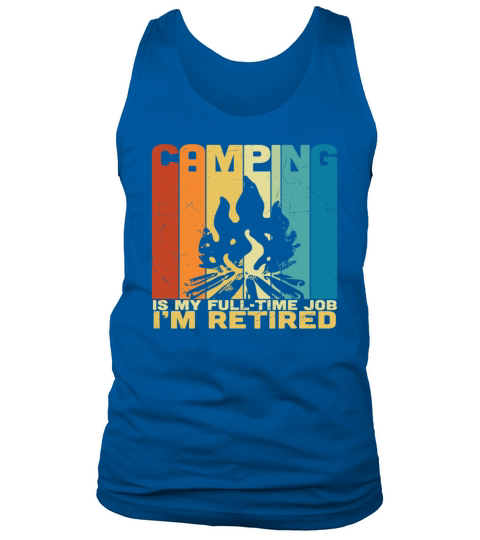 Camping Is My Full Time Job I Am Retired Camper Tank Top Unisex