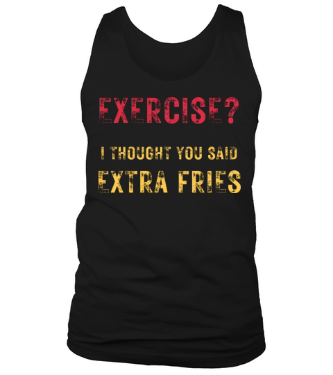 Exercise i thought You said Extra fries funny text Tank Top Unisex