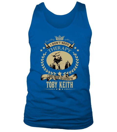 I Dont Need Therapy I Just Need To Listen To TOBY KEITH Tank Top Unisex