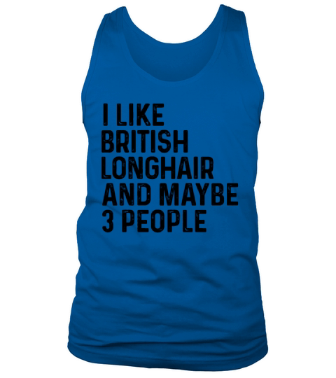 I Like British Longhair And Maybe 3 People Funny Tank Top Unisex