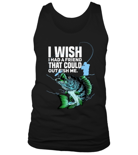 I Wish I Had a Friend That Could Out Fish Me Tank Top Unisex