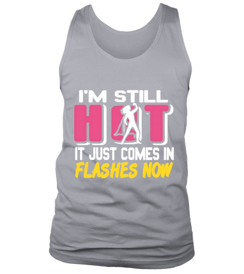 Im still HOT it just comes in Flashes now Tank Top Unisex