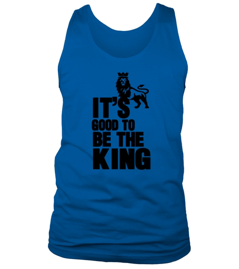 IT iS GOOD TO BE THE KING Tank Top Unisex