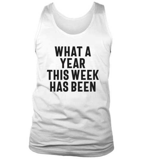 What a Year This Week Has Been Funny Saying Tank Top Unisex