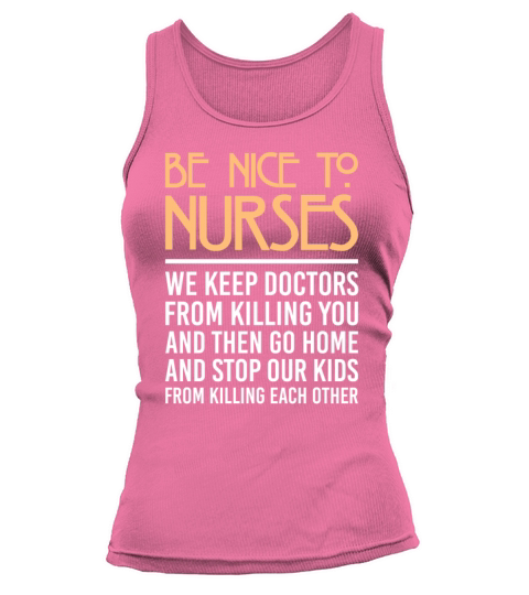 Benice To Nurses We Keep Doctors From Killing You Tank top Woman