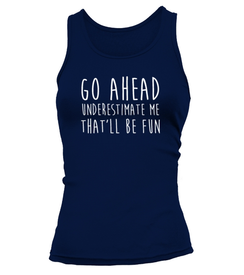 Go Ahead Underestimate Me That ll Be Fun TShirt Tank top Woman