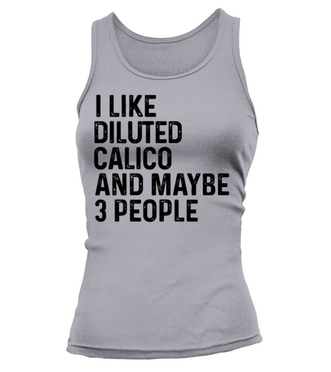 I Like Diluted Calico And Maybe 3 People Funny Tank top Woman