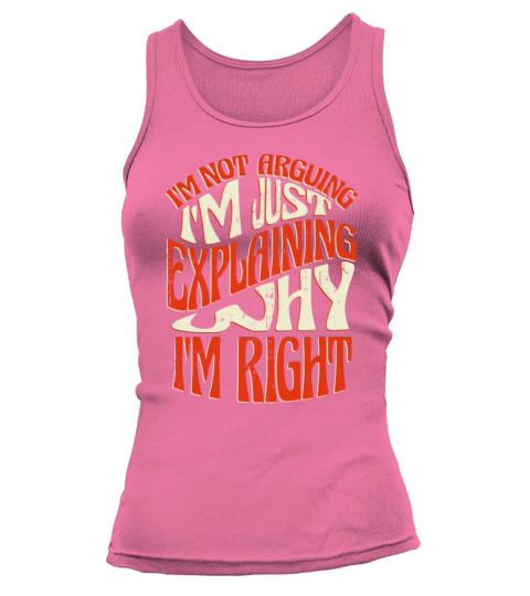 Im Not Arguing Im Just Explaining Why Im Right Tank top Woman