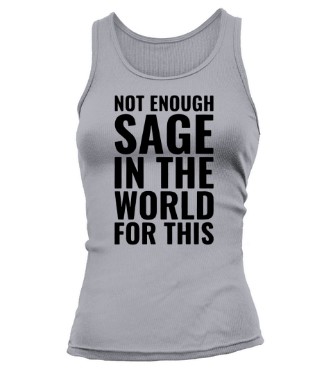 Not Enough Sage In The World For This Tank top Woman