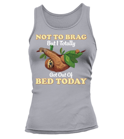 Not To Brag But I Totally Got Out Of Bed Today Tank top Woman