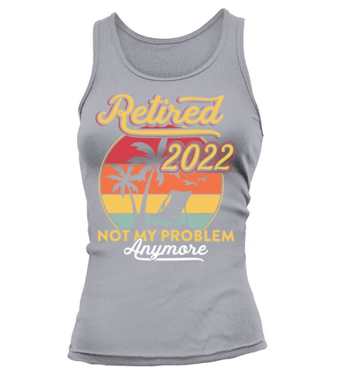 Retired 2022 Not My Problem Funny Retirement Tank top Woman