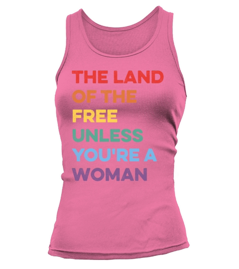 The Land Of The Free Unless Youre a Woman Rights Tank top Woman