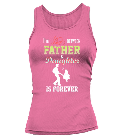 The Love Between Father And Daughter Is Forever T Shirt Tank top Woman