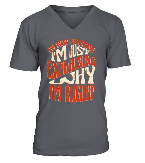 Im Not Arguing Im Just Explaining Why Im Right V-Neck T-shirt