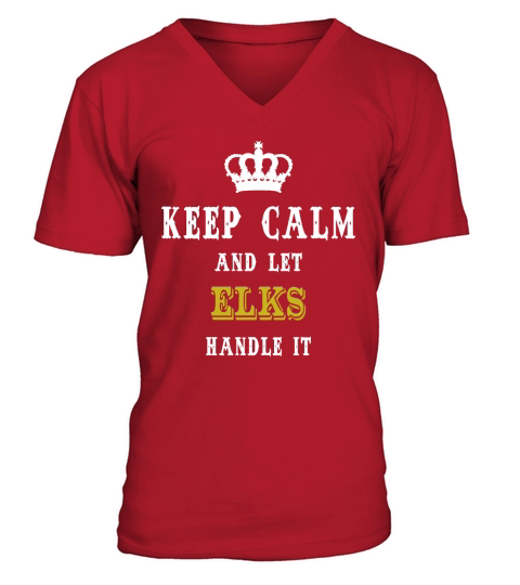 KEEP CALM AND LET ELKS HANDLE IT V-Neck T-shirt