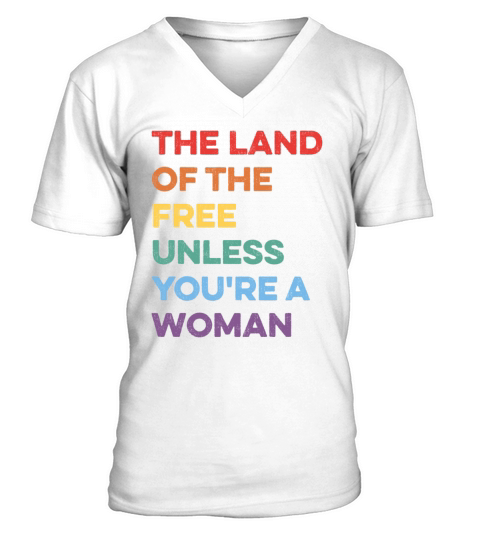 The Land Of The Free Unless Youre a Woman Rights V-Neck T-shirt