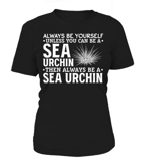 Always Be Yourself Unless You Can Be A Sea Urchin Women's T-Shirt