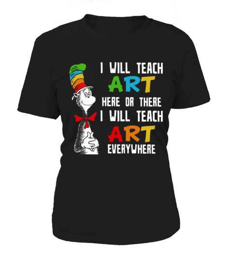 Dr Seuss I will teach art here or there I will teach art everywhere Women's T-Shirt