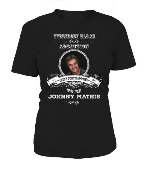 Everybody has an addiction mine just happens to be Johnny Mathis Women's T-Shirt
