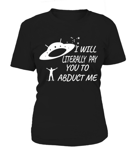 I will Literally Pay you to Abduct Me T-Shirt Women's T-Shirt