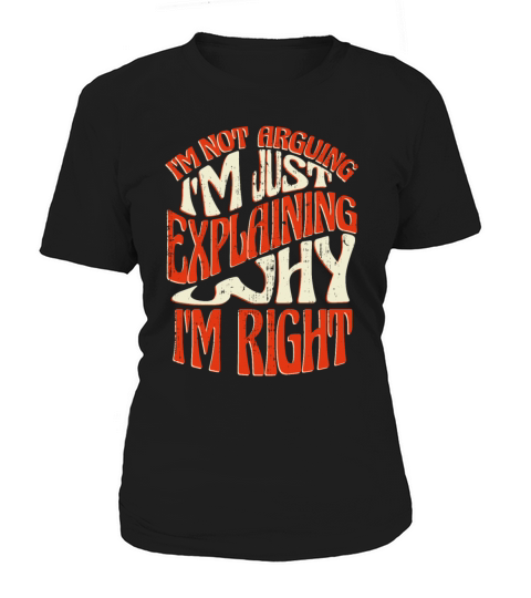 Im Not Arguing Im Just Explaining Why Im Right Women's T-Shirt