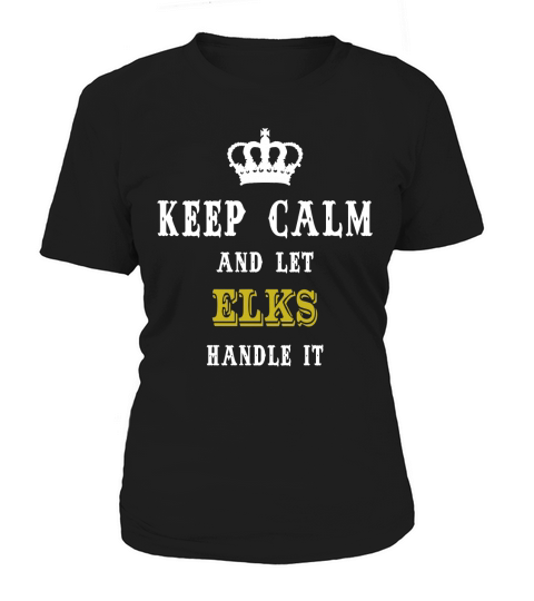 KEEP CALM AND LET ELKS HANDLE IT Women's T-Shirt