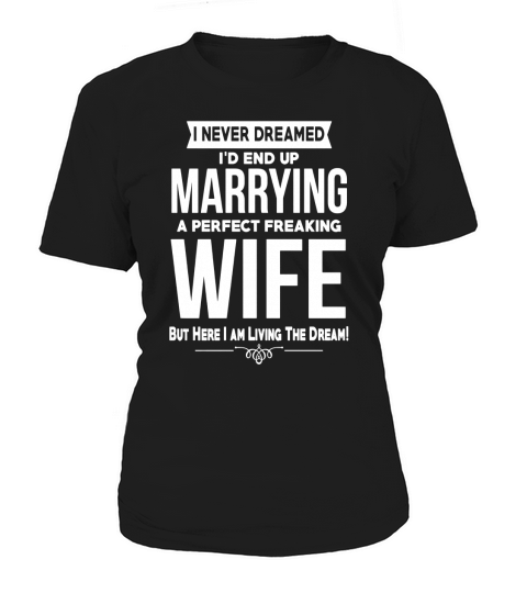Mens I Never Dreamed Id End Up Marrying A Perfect Wife T-Shirt Women's T-Shirt