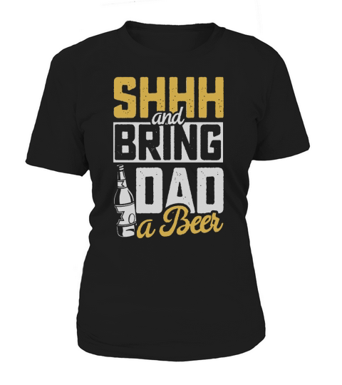 Shhh And Bring Dad A Beer T-Shirt, Funny Fathers Day Gift Women's T-Shirt