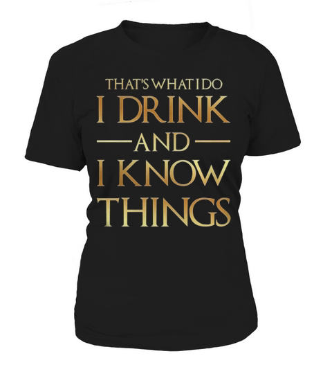 Thats What I Do I Drink And I Know Things Tee Women's T-Shirt