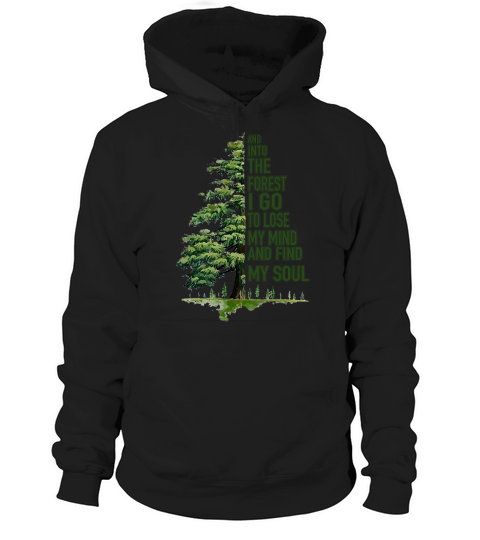 And Into The Forest I Go To Lose My Mind And Find My Soul Green Tree Shirt - Unisex Long Sleeve Hoodie Unisex