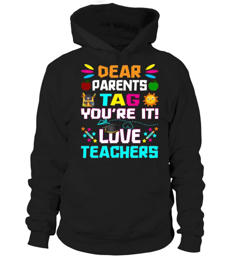 Dear Parents Tag You re it Love Teachers Hoodie Unisex
