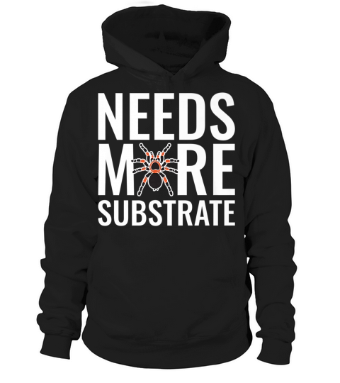 Funny Tarantula T Shirt Needs More Substrate Gift Men Women Hoodie Unisex