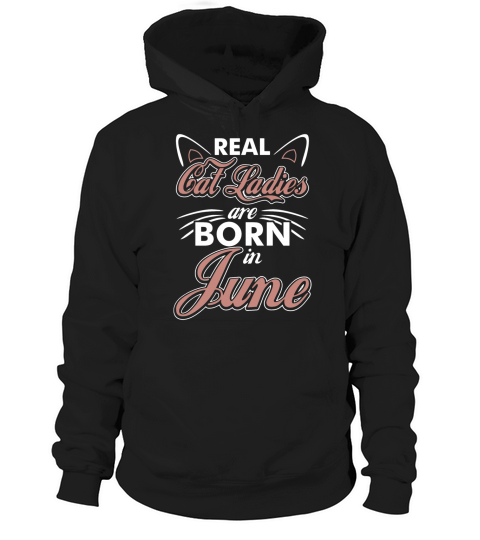 Real Cat Ladies Are Born In June T-Shirt Hoodie Unisex