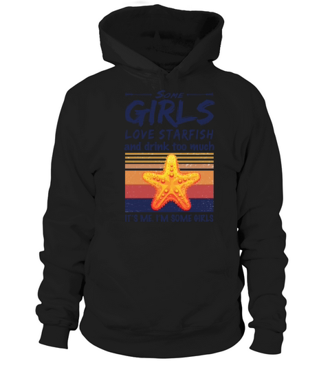 Some Girls Love Starfish And Drink Too Much Hoodie Unisex