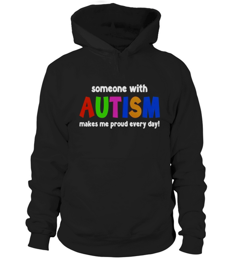 Someone With Autism Makes Me Proud Every Day! 1 Hoodie Unisex