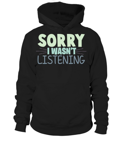 Sorry I Wasnt Listening Funny Sarcastic Quote Hoodie Unisex