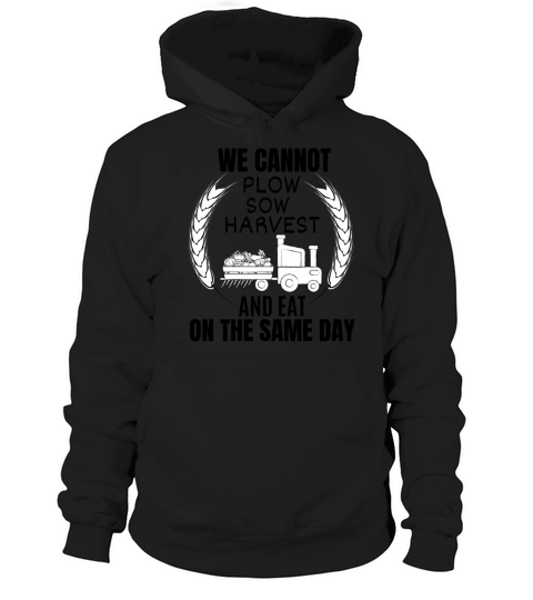 WE CANNOT PLOW SOW HARVEST AND EAT ON THE SAME DAY Hoodie Unisex