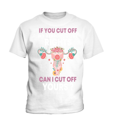 If You Cut Off My Reproductive Rights Choice Kids T-Shirt
