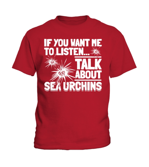 Sea Urchin - If You Want Me To Listen Talk About Kids T-Shirt