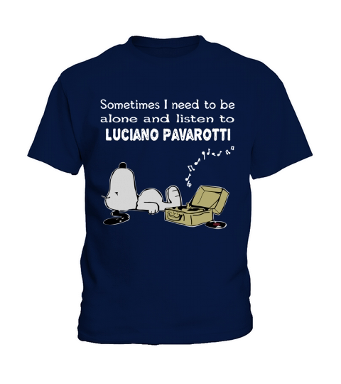 Sometimes I need to be alone and listen to Luciano Pavarotti Kids T-Shirt