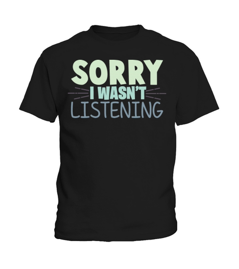 Sorry I Wasnt Listening Funny Sarcastic Quote Kids T-Shirt