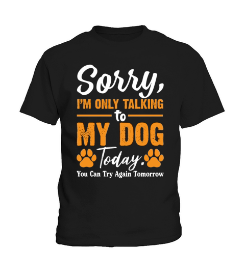 Sorry Im Only Talking To My Dog Today You Can Try Kids T-Shirt