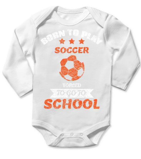 Born To Play Soccer Forced To Go To School Long Sleeve Baby One-Piece