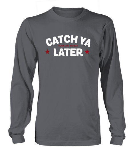 Catch Ya Later - Team Von Moger Tee Shirt Long sleeved Unisex