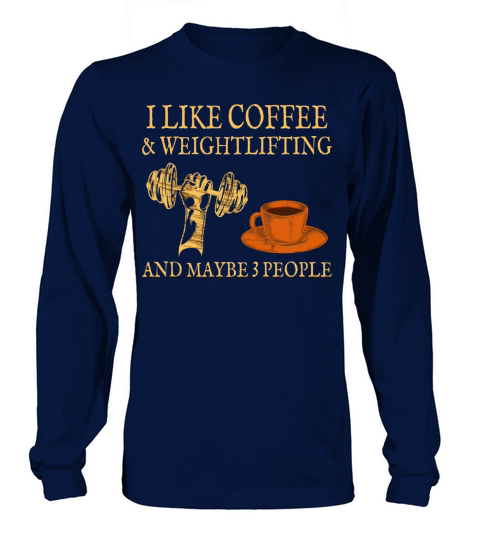 I like coffee and Weightlifting and maybe 3 people Long sleeved Unisex