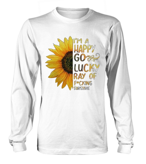I’m A Happy Go Lucky Ray Of Fucking Sunshine Long sleeved Unisex
